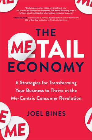 The Metail Economy: 6 Strategies for Transforming Your Business to Thrive in the Me-Centric Consumer Revolution de Joel Bines