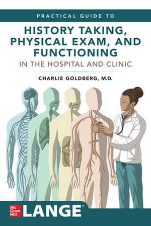 Lange's Practical Guide to History Taking, Physical Exam, and Functioning in the Hospital and Clinic de Charles Goldberg