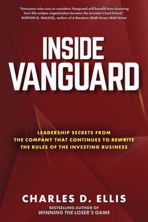 Inside Vanguard: Leadership Secrets From the Company That Continues to Rewrite the Rules of the Investing Business de Charles Ellis