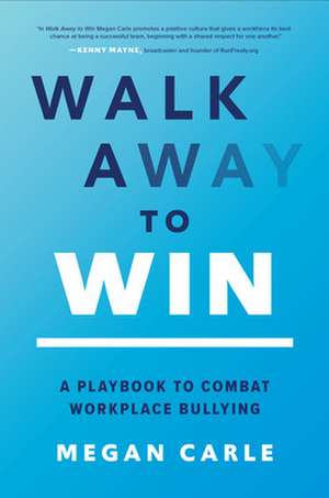 Walk Away to Win: A Playbook to Combat Workplace Bullying de Megan Carle