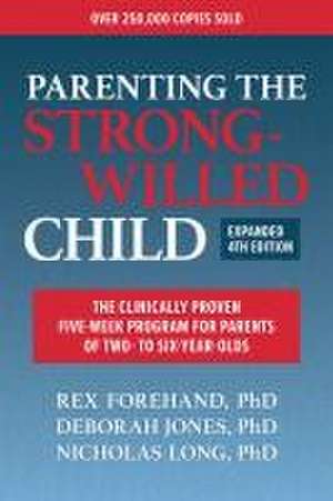 Parenting the Strong-Willed Child, Expanded Fourth Edition: The Clinically Proven Five-Week Program for Parents of Two- To Six-Year-Olds de Rex Forehand