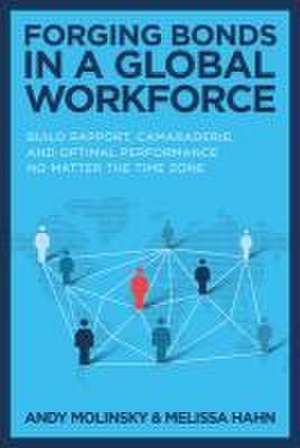 Forging Bonds in a Global Workforce: Build Rapport, Camaraderie, and Optimal Performance No Matter the Time Zone de Andy Molinsky