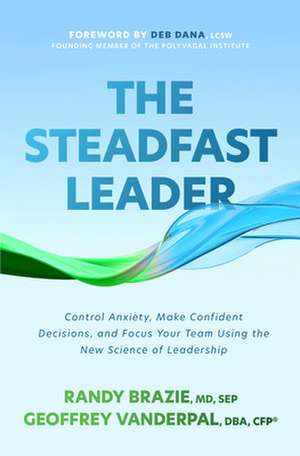 The Steadfast Leader: Control Anxiety, Make Confident Decisions, and Focus Your Team Using the New Science of Leadership de Randy Brazie