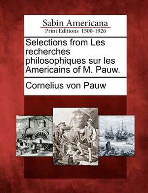 Selections from Les Recherches Philosophiques Sur Les Americains of M. Pauw. de Cornelius von Pauw