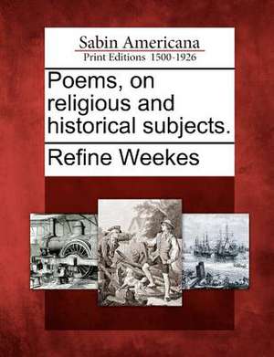 Poems, on Religious and Historical Subjects. de Refine Weekes