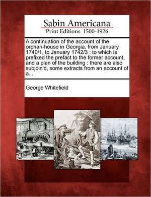 A Continuation of the Account of the Orphan-House in Georgia, from January 1740/1, to January 1742/3 de George Whitefield