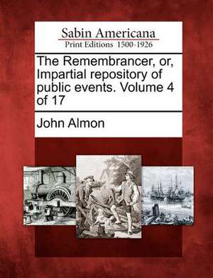 The Remembrancer, Or, Impartial Repository of Public Events. Volume 4 of 17 de John Almon