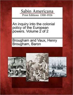 An inquiry into the colonial policy of the European powers. Volume 2 of 2 de Henry Brougham