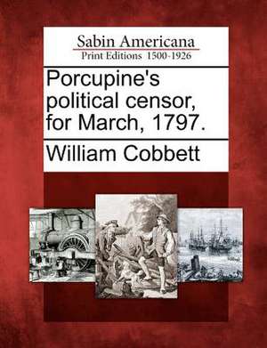 Porcupine's Political Censor, for March, 1797. de William Cobbett