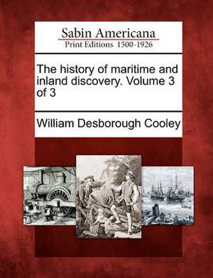 The History of Maritime and Inland Discovery. Volume 3 of 3 de William Desborough Cooley