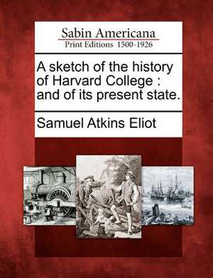 A Sketch of the History of Harvard College de Samuel Atkins Eliot