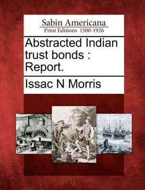 Abstracted Indian Trust Bonds: Report. de Issac N. Morris