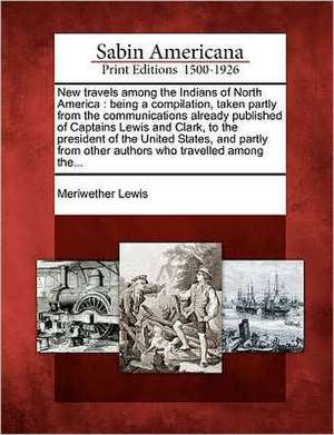 New Travels Among the Indians of North America de Meriwether Lewis