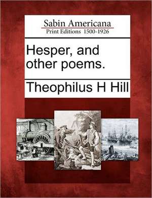 Hesper, and Other Poems. de Theophilus H. Hill