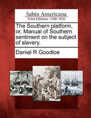 The Southern Platform, Or, Manual of Southern Sentiment on the Subject of Slavery. de Daniel Reaves Goodloe