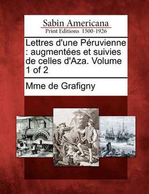 Lettres D'Une P Ruvienne: Augment Es Et Suivies de Celles D'Aza. Volume 1 of 2 de Grafigny