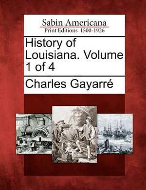 History of Louisiana. Volume 1 of 4 de Charles Gayarré