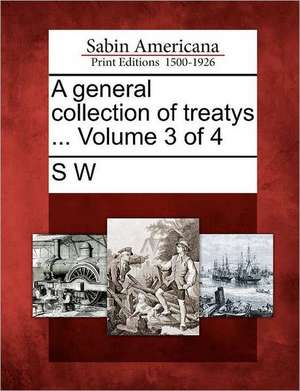 A general collection of treatys ... Volume 3 of 4 de S. W.