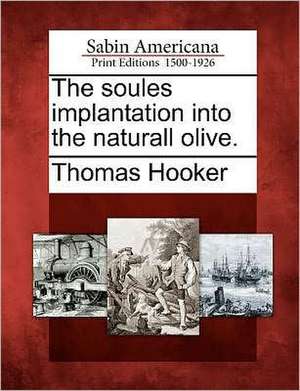 The Soules Implantation Into the Naturall Olive. de Thomas Hooker