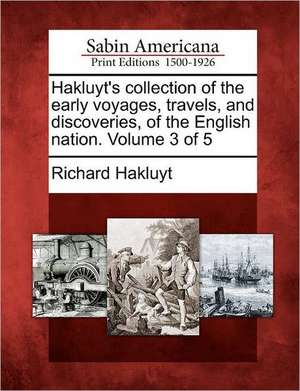 Hakluyt's collection of the early voyages, travels, and discoveries, of the English nation. Volume 3 of 5 de Richard Hakluyt