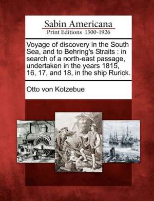 Voyage of Discovery in the South Sea, and to Behring's Straits: In Search of a North-East Passage, Undertaken in the Years 1815, 16, 17, and 18, in th de Otto Von Kotzebue