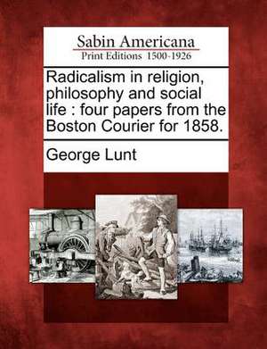 Radicalism in Religion, Philosophy and Social Life de George Lunt