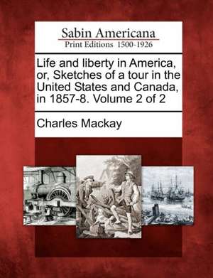 Life and Liberty in America, Or, Sketches of a Tour in the United States and Canada, in 1857-8. Volume 2 of 2 de Charles Mackay