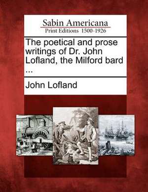 The poetical and prose writings of Dr. John Lofland, the Milford bard ... de John Lofland