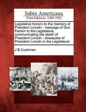 Legislative Honors to the Memory of President Lincoln de J B Cushman