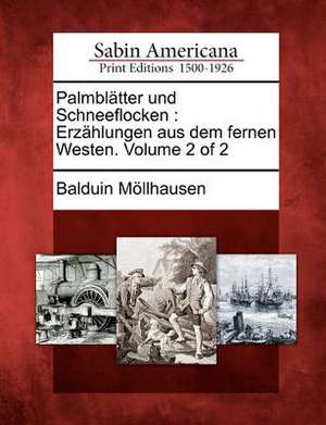 Palmbl Tter Und Schneeflocken: Erz Hlungen Aus Dem Fernen Westen. Volume 2 of 2 de Balduin M. Llhausen