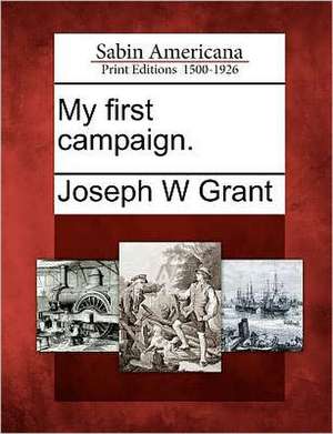 My First Campaign. de Joseph W. Grant