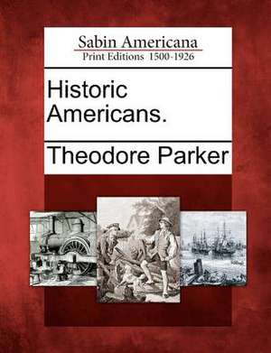 Historic Americans. de Theodore Parker