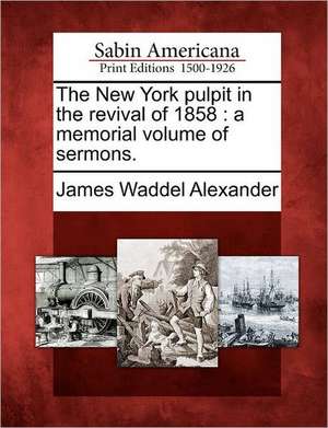 The New York Pulpit in the Revival of 1858: A Memorial Volume of Sermons. de James Waddel Alexander