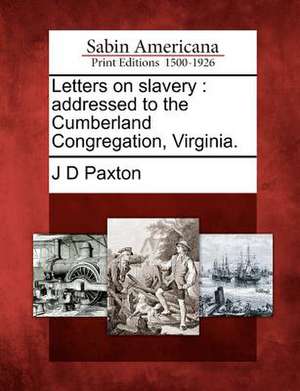 Letters on Slavery: Addressed to the Cumberland Congregation, Virginia. de J. D. Paxton