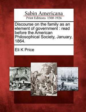 Discourse on the Family as an Element of Government de Eli Kirk Price