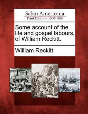 Some Account of the Life and Gospel Labours, of William Reckitt. de William Reckitt