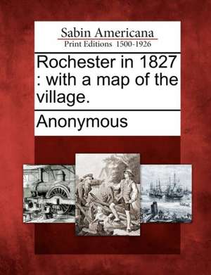 Rochester in 1827: With a Map of the Village. de Anonymous