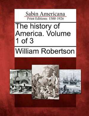 The History of America. Volume 1 of 3 de William Robertson