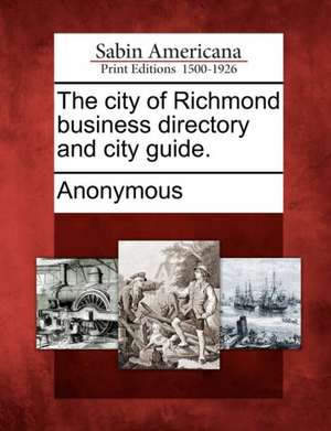 The City of Richmond Business Directory and City Guide. de Anonymous