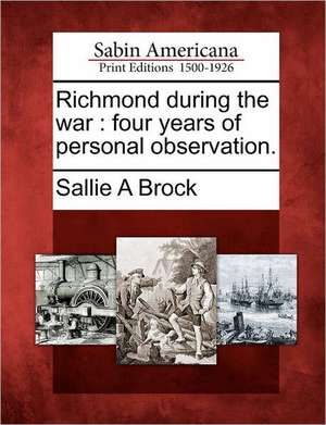 Richmond During the War: Four Years of Personal Observation. de Sallie a. Brock