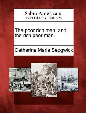 The Poor Rich Man, and the Rich Poor Man. de Catharine Maria Sedgwick