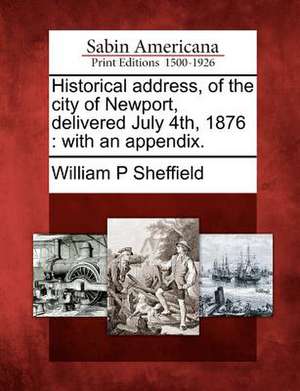 Historical Address, of the City of Newport, Delivered July 4th, 1876 de William P Sheffield