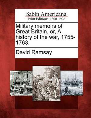 Military Memoirs of Great Britain, Or, a History of the War, 1755-1763. de David Ramsay