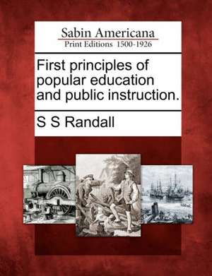 First Principles of Popular Education and Public Instruction. de Samuel Sidwell Randall