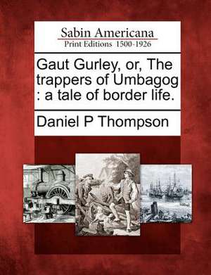 Gaut Gurley, Or, the Trappers of Umbagog: A Tale of Border Life. de Daniel P. Thompson