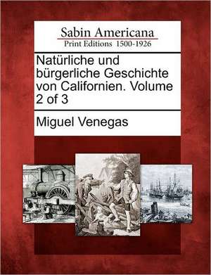 Nat Rliche Und B Rgerliche Geschichte Von Californien. Volume 2 of 3 de Miguel Venegas