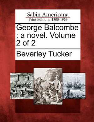 George Balcombe: A Novel. Volume 2 of 2 de Beverley Tucker