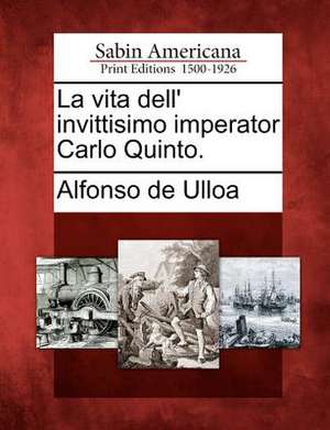 La vita dell' invittisimo imperator Carlo Quinto. de Alfonso De Ulloa