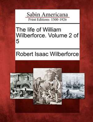 The Life of William Wilberforce. Volume 2 of 5 de Robert Isaac Wilberforce