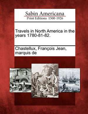 Travels in North America in the Years 1780-81-82. de Fran Ois Jean Marquis De Chastellux